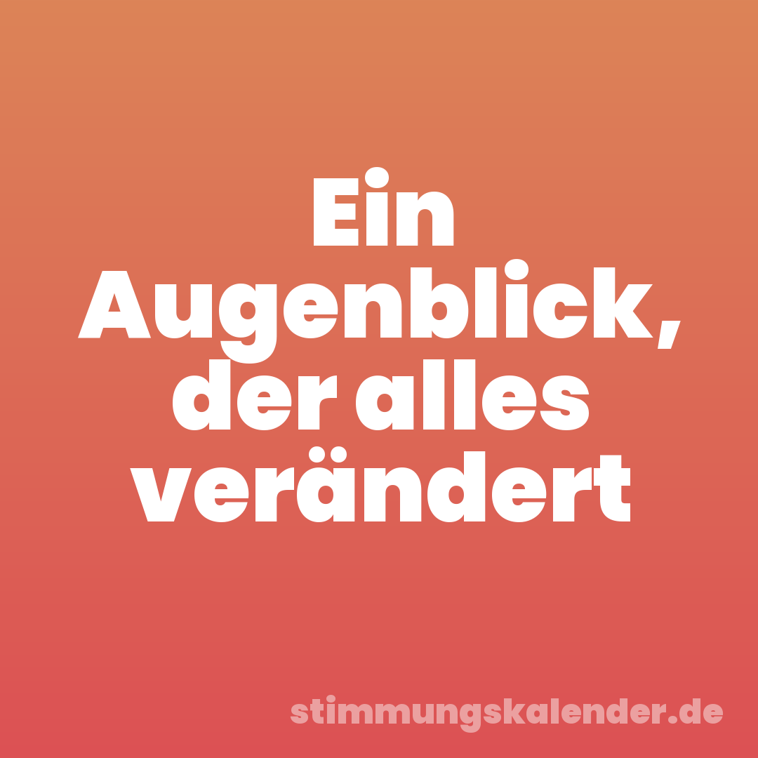 Ein Augenblick, der alles verändert