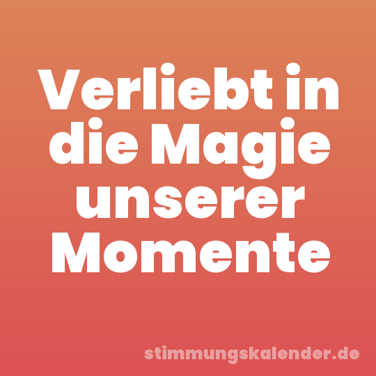Verliebt in die Magie unserer Momente