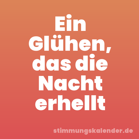 Ein Glühen, das die Nacht erhellt