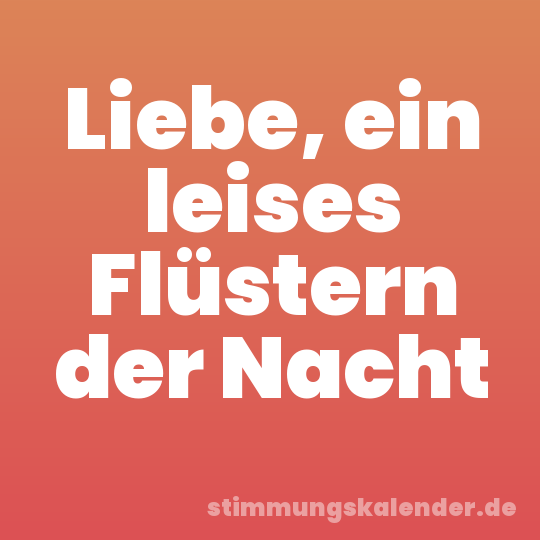 Liebe, ein leises Flüstern der Nacht