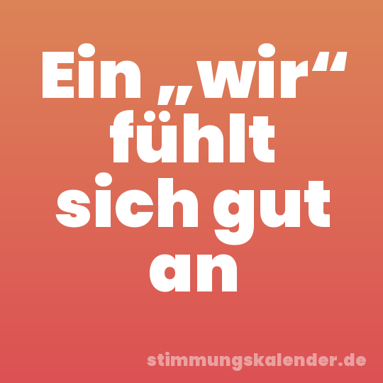 Ein „wir“ fühlt sich gut an