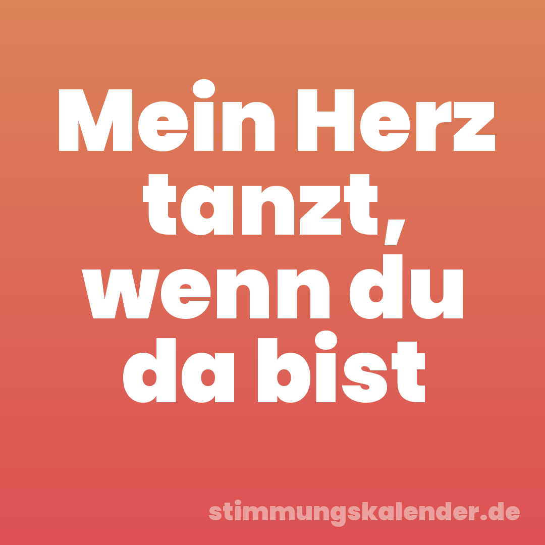 Mein Herz tanzt, wenn du da bist