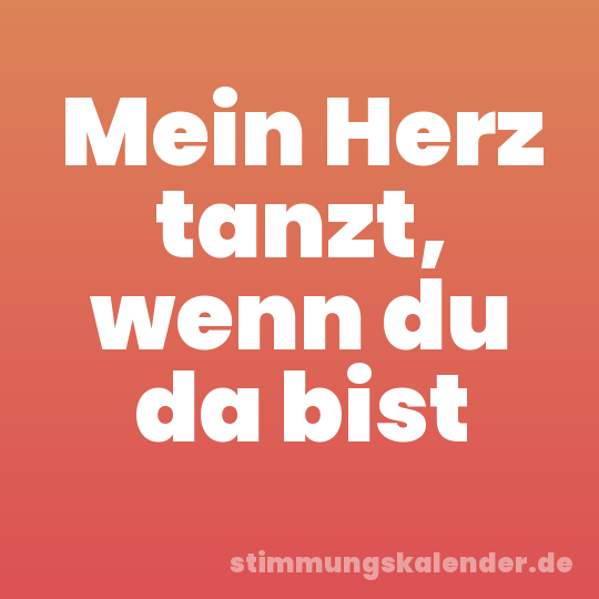 Mein Herz tanzt, wenn du da bist