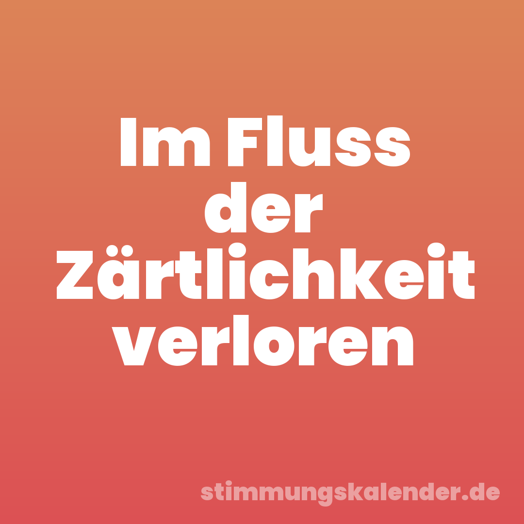 Im Fluss der Zärtlichkeit verloren