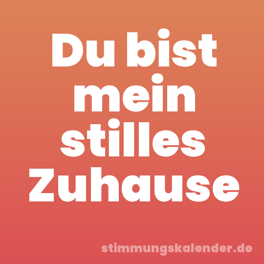 Du bist mein stilles Zuhause