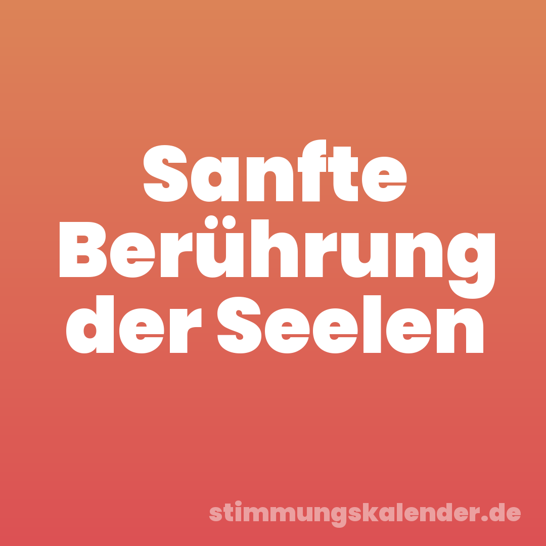 Sanfte Berührung der Seelen