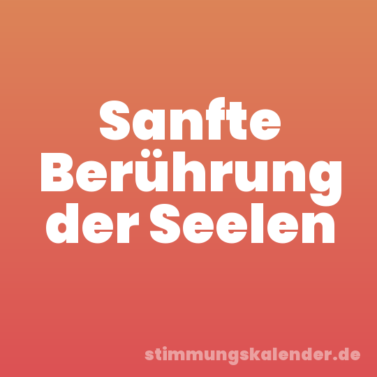 Sanfte Berührung der Seelen