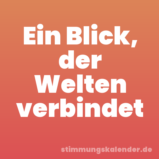 Ein Blick, der Welten verbindet