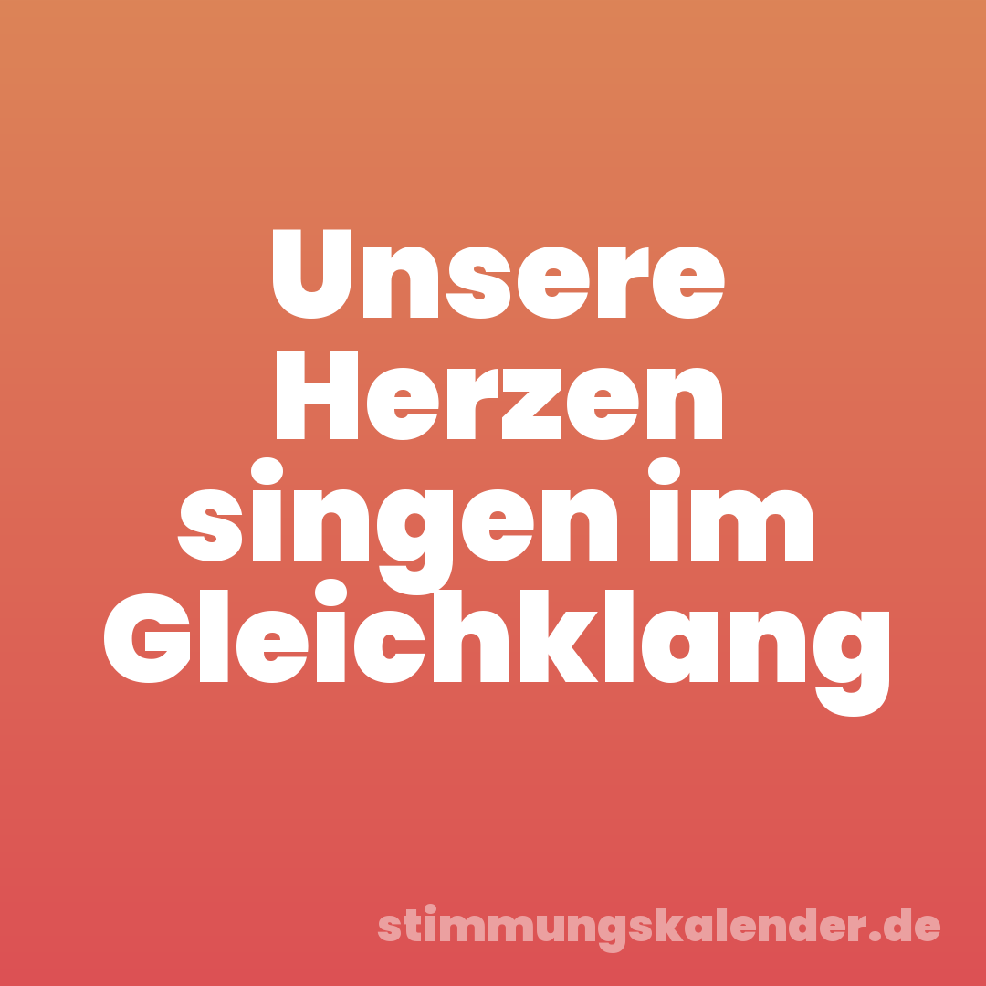 Unsere Herzen singen im Gleichklang