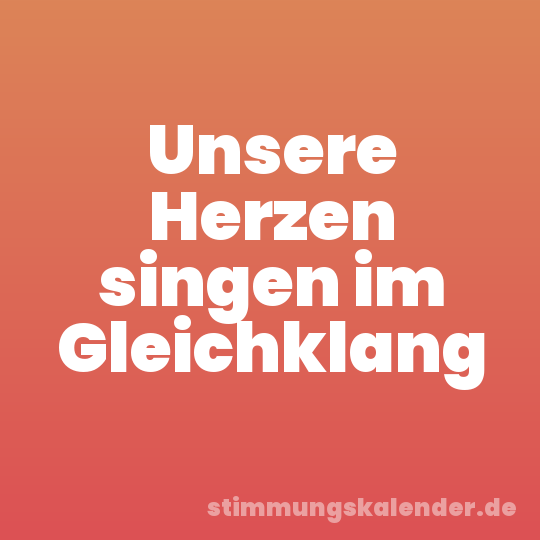 Unsere Herzen singen im Gleichklang