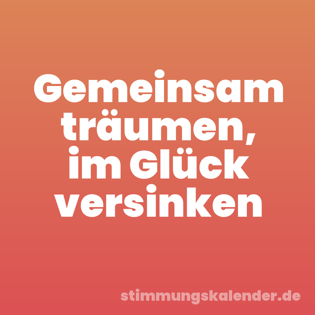 Gemeinsam träumen, im Glück versinken