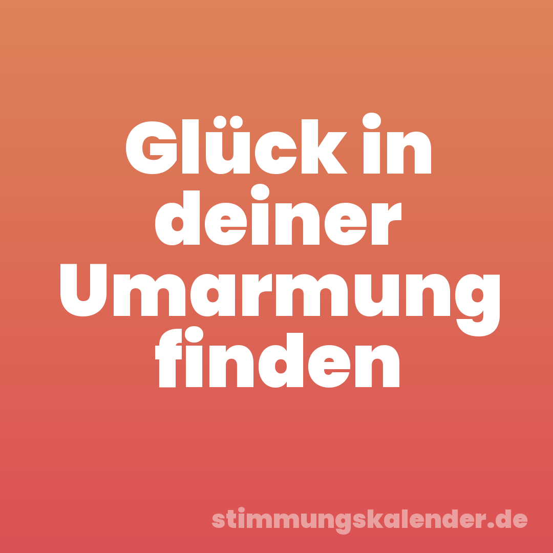 Glück in deiner Umarmung finden