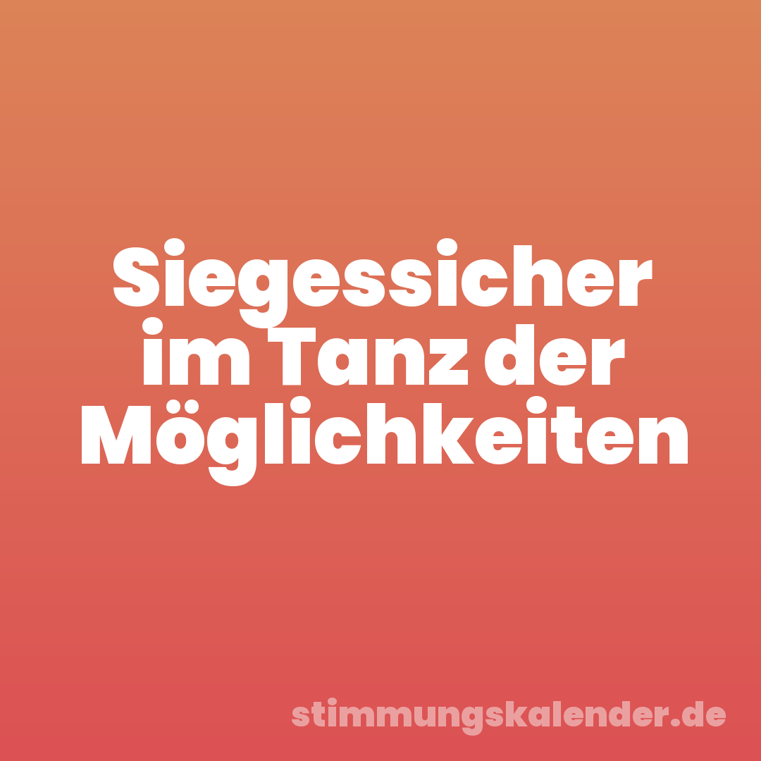 Siegessicher im Tanz der Möglichkeiten