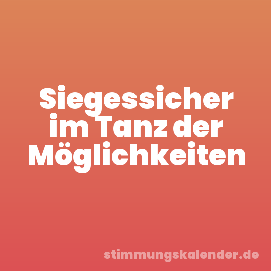 Siegessicher im Tanz der Möglichkeiten