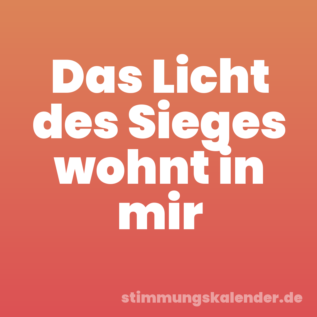 Das Licht des Sieges wohnt in mir