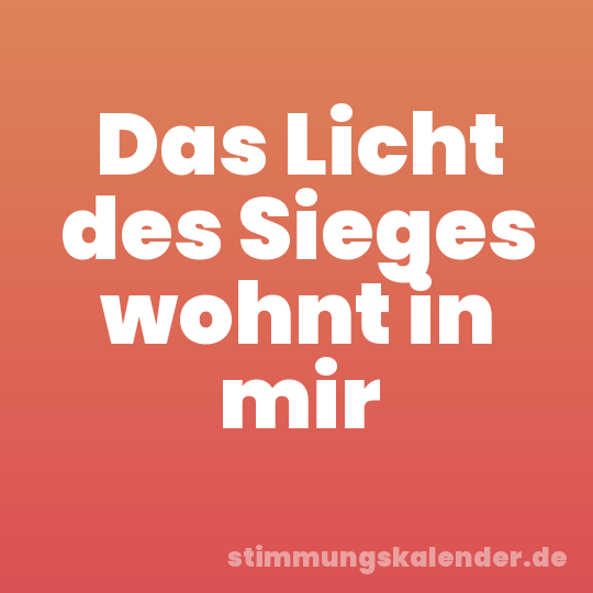 Das Licht des Sieges wohnt in mir