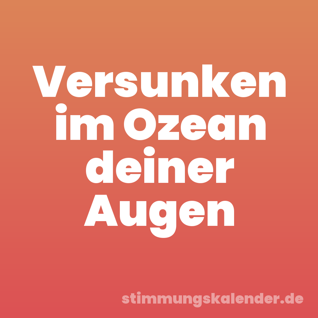 Versunken im Ozean deiner Augen