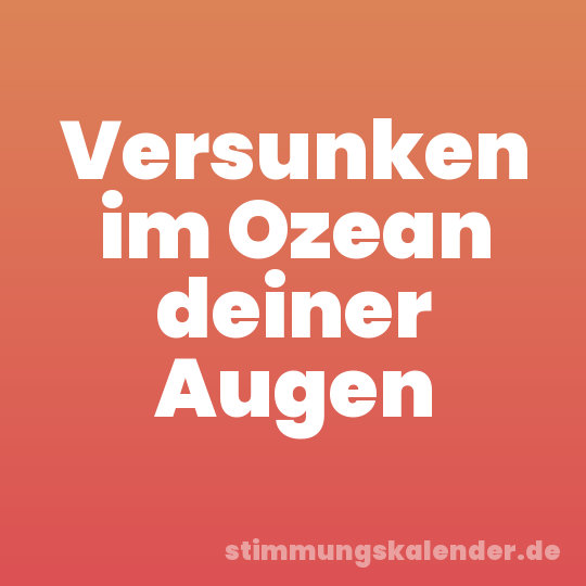 Versunken im Ozean deiner Augen