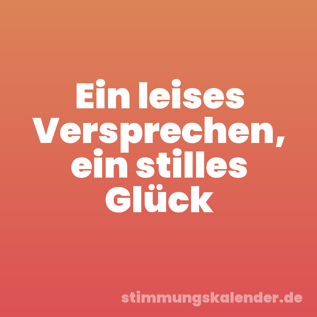 Ein leises Versprechen, ein stilles Glück