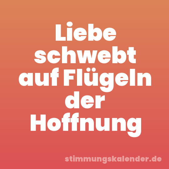 Liebe schwebt auf Flügeln der Hoffnung