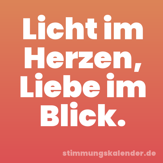 Licht im Herzen, Liebe im Blick.