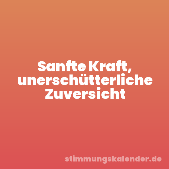 Sanfte Kraft, unerschütterliche Zuversicht