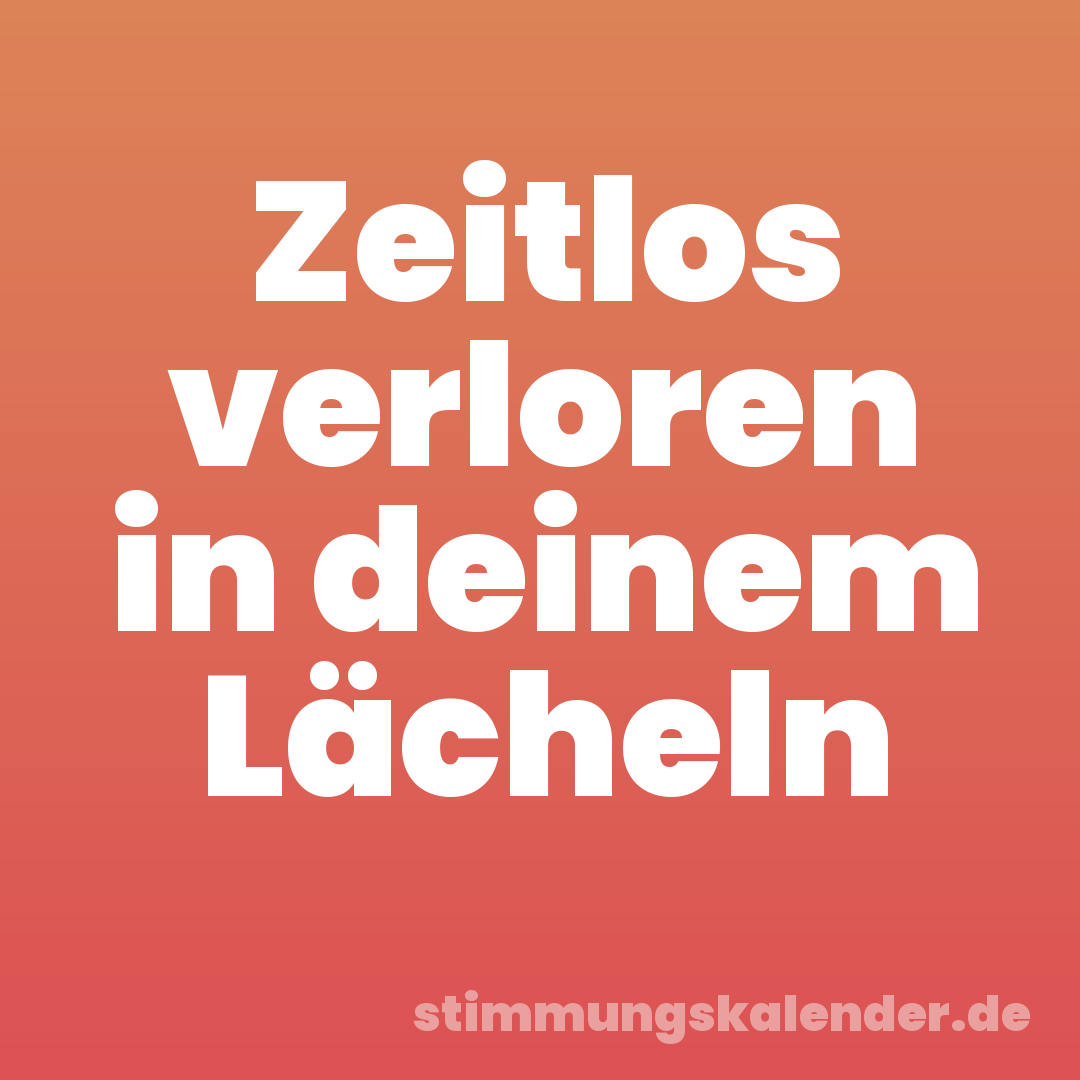 Zeitlos verloren in deinem Lächeln