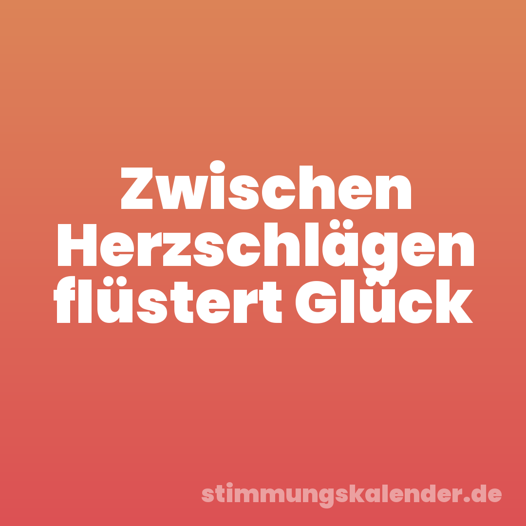 Zwischen Herzschlägen flüstert Glück
