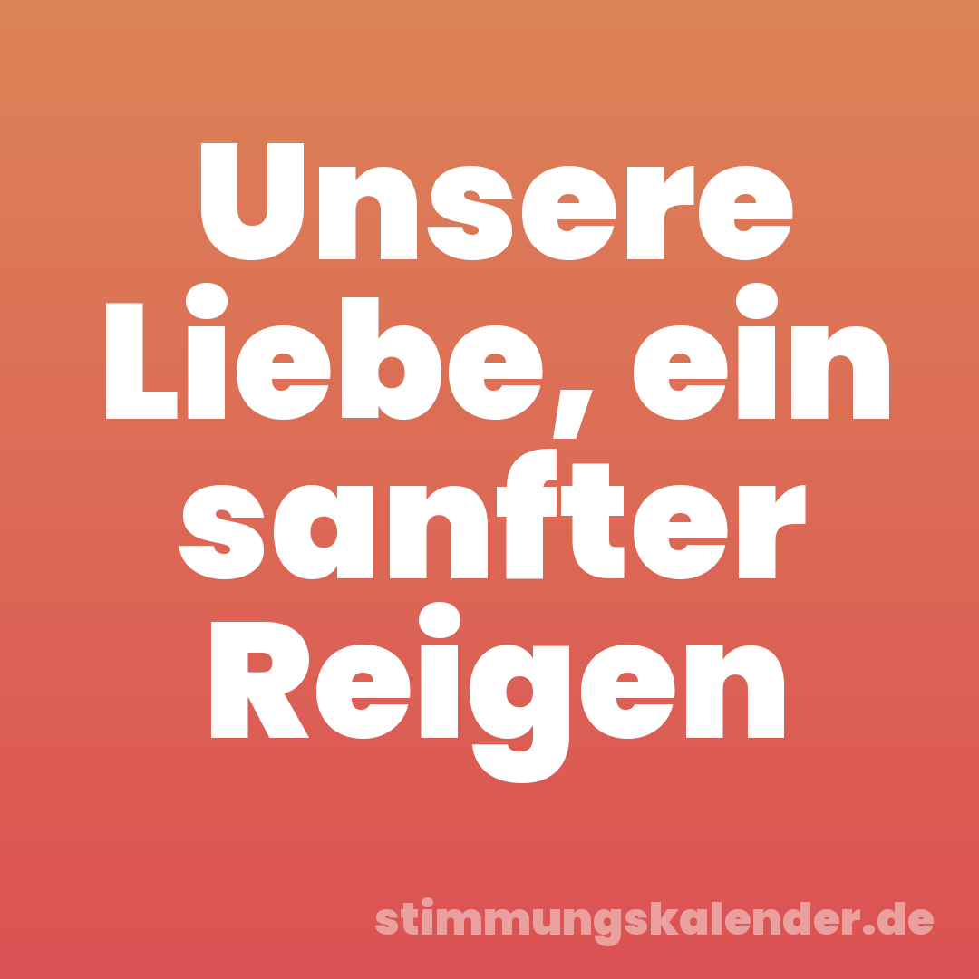 Unsere Liebe, ein sanfter Reigen