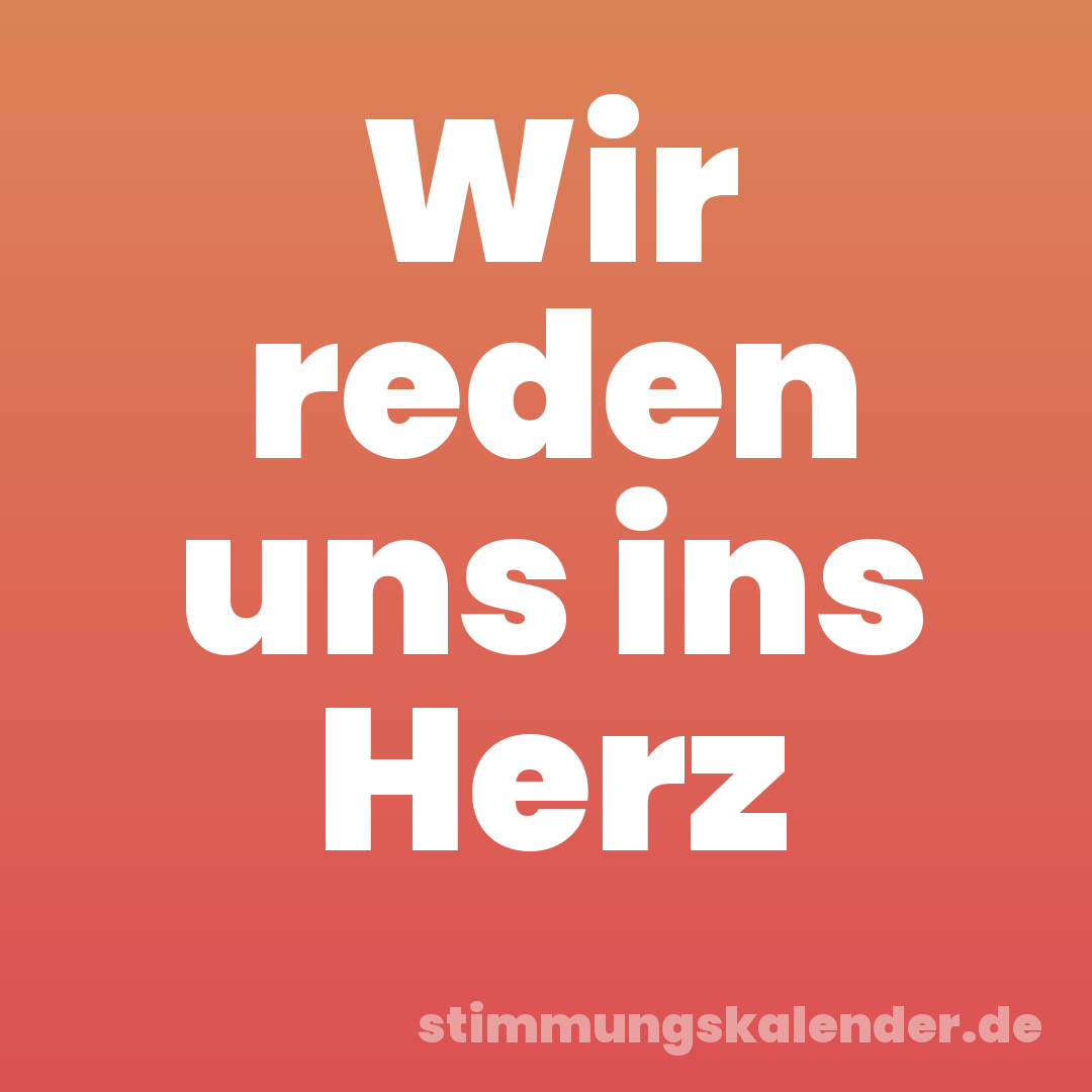 Wir reden uns ins Herz