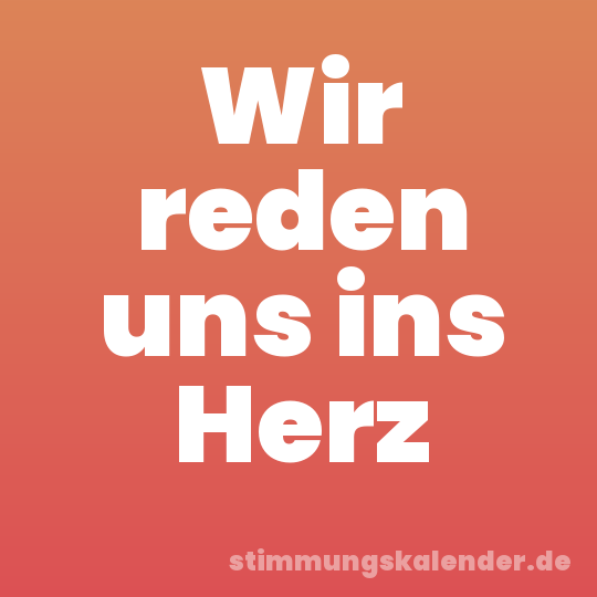 Wir reden uns ins Herz