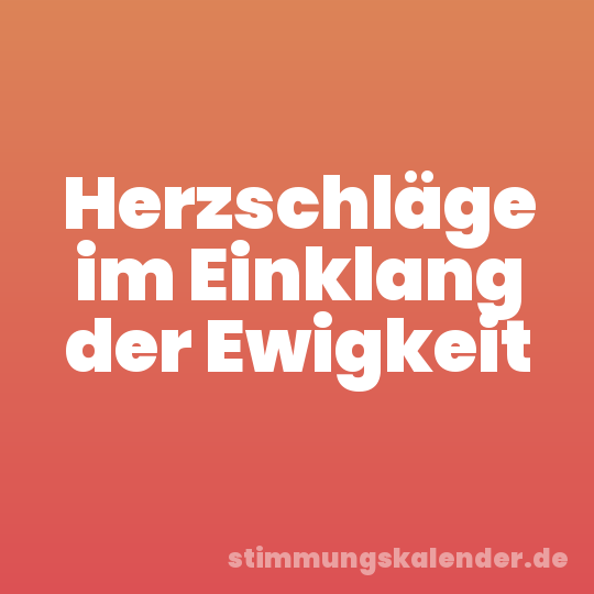 Herzschläge im Einklang der Ewigkeit