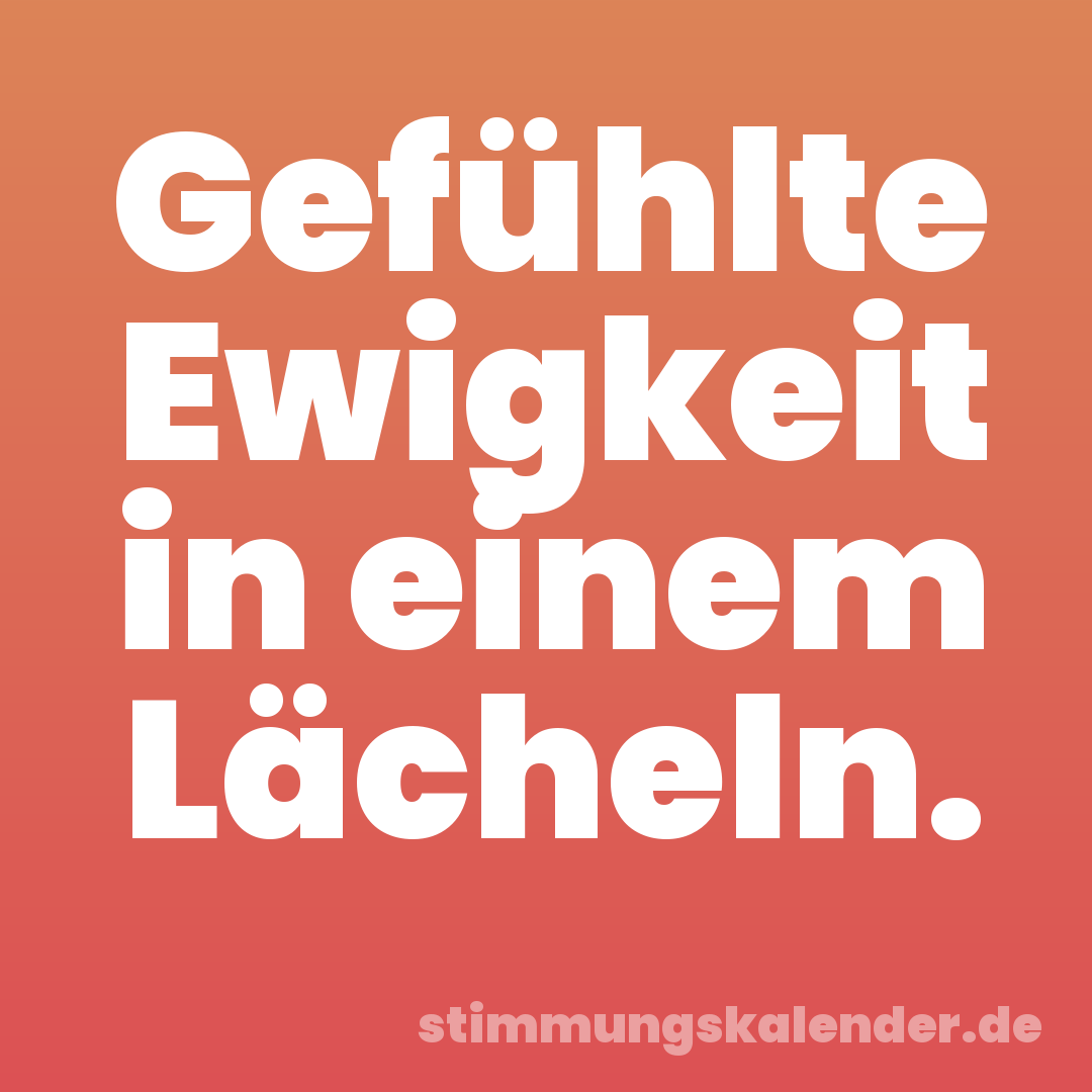 Gefühlte Ewigkeit in einem Lächeln.