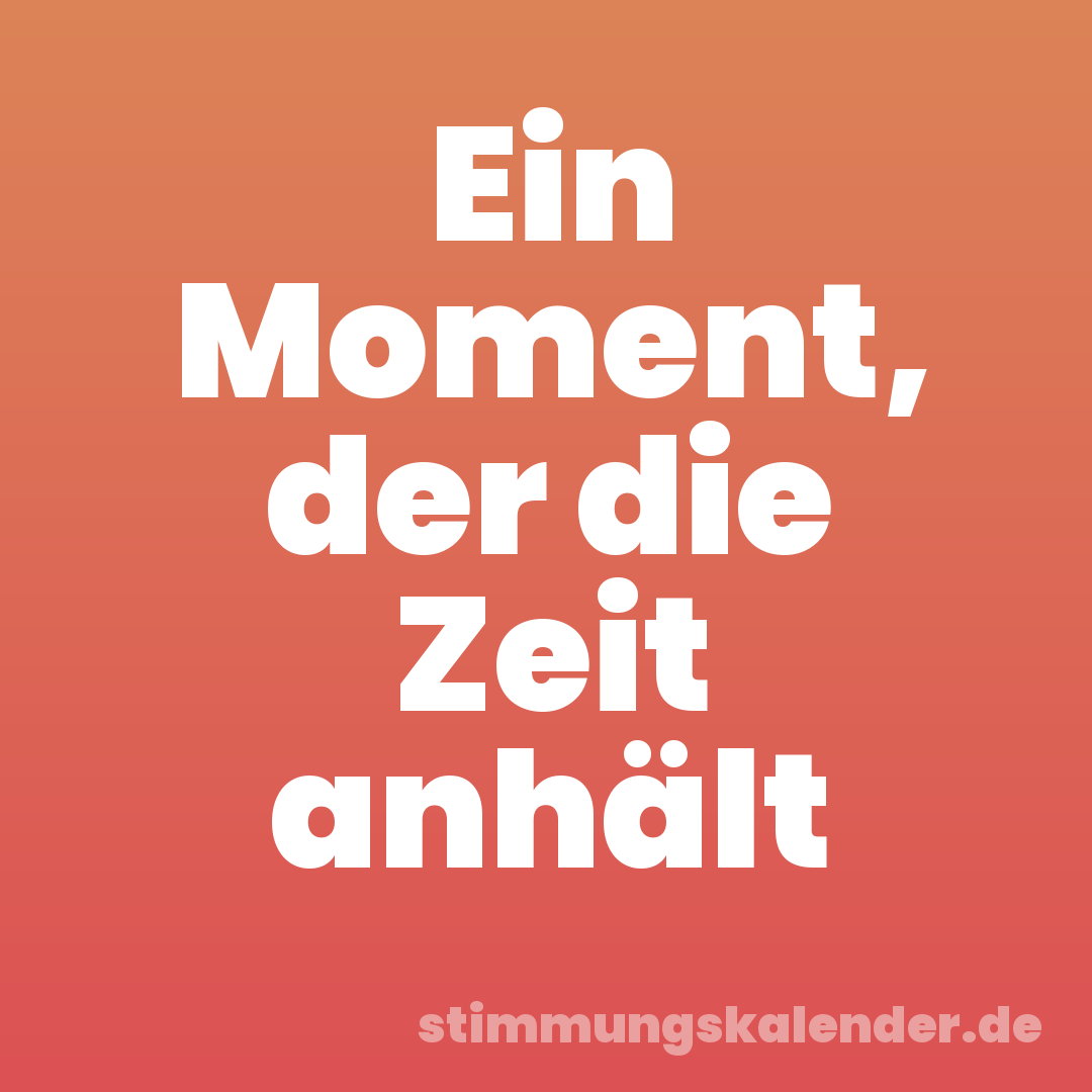 Ein Moment, der die Zeit anhält