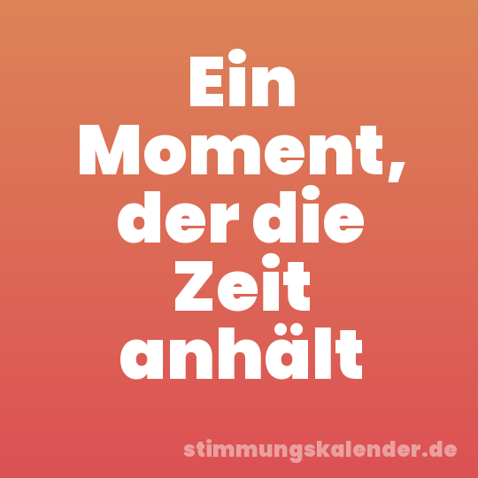 Ein Moment, der die Zeit anhält
