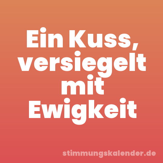Ein Kuss, versiegelt mit Ewigkeit