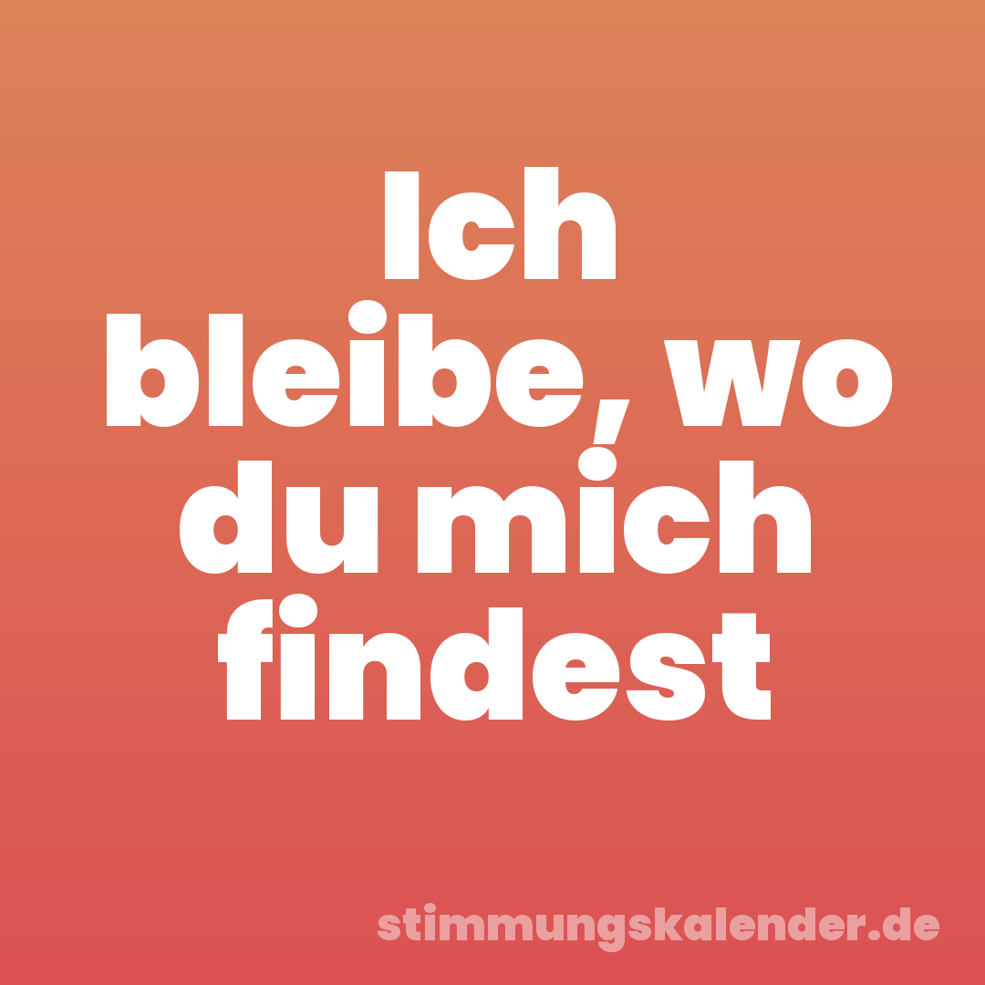 Ich bleibe, wo du mich findest