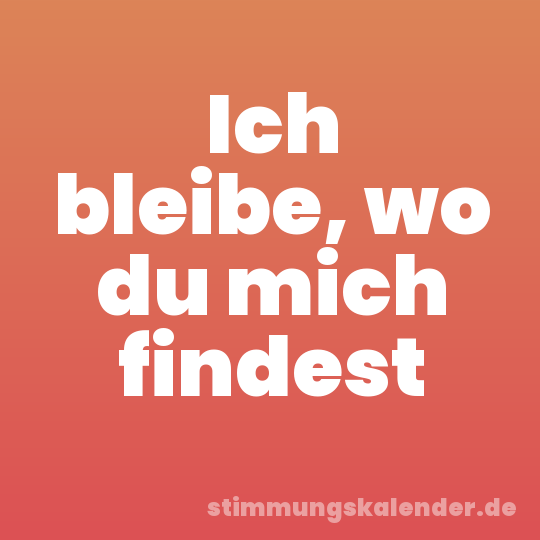 Ich bleibe, wo du mich findest