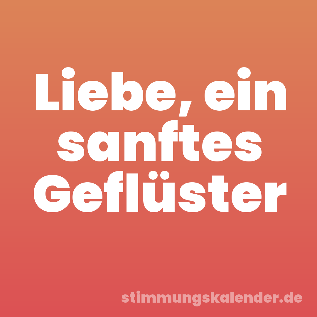 Liebe, ein sanftes Geflüster