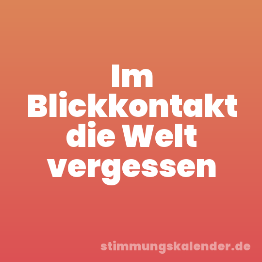 Im Blickkontakt die Welt vergessen