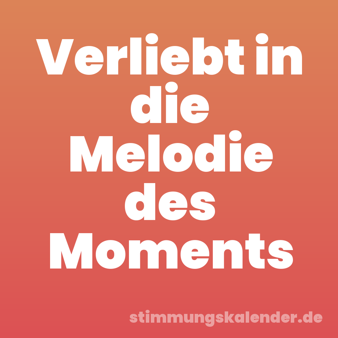 Verliebt in die Melodie des Moments