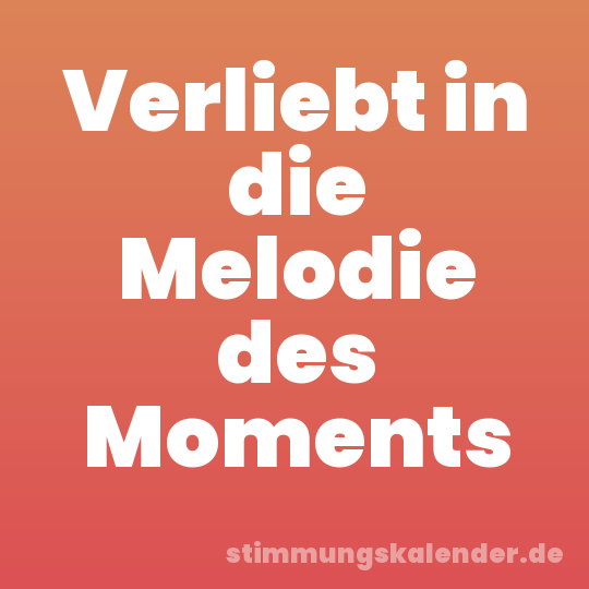 Verliebt in die Melodie des Moments