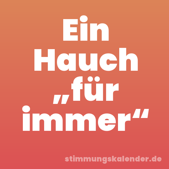 Ein Hauch „für immer“