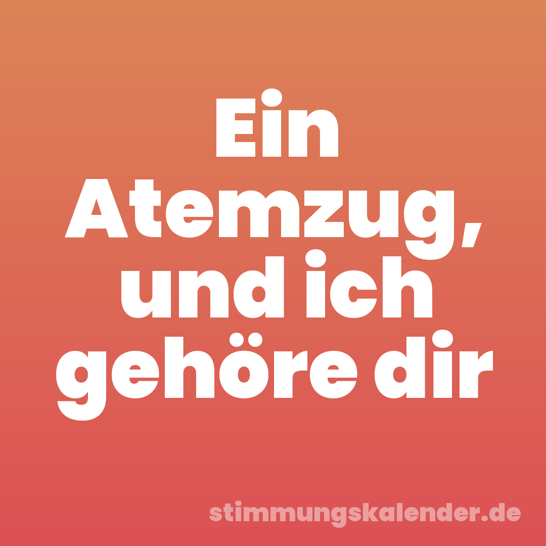 Ein Atemzug, und ich gehöre dir