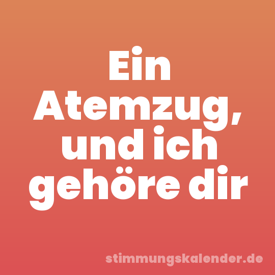 Ein Atemzug, und ich gehöre dir