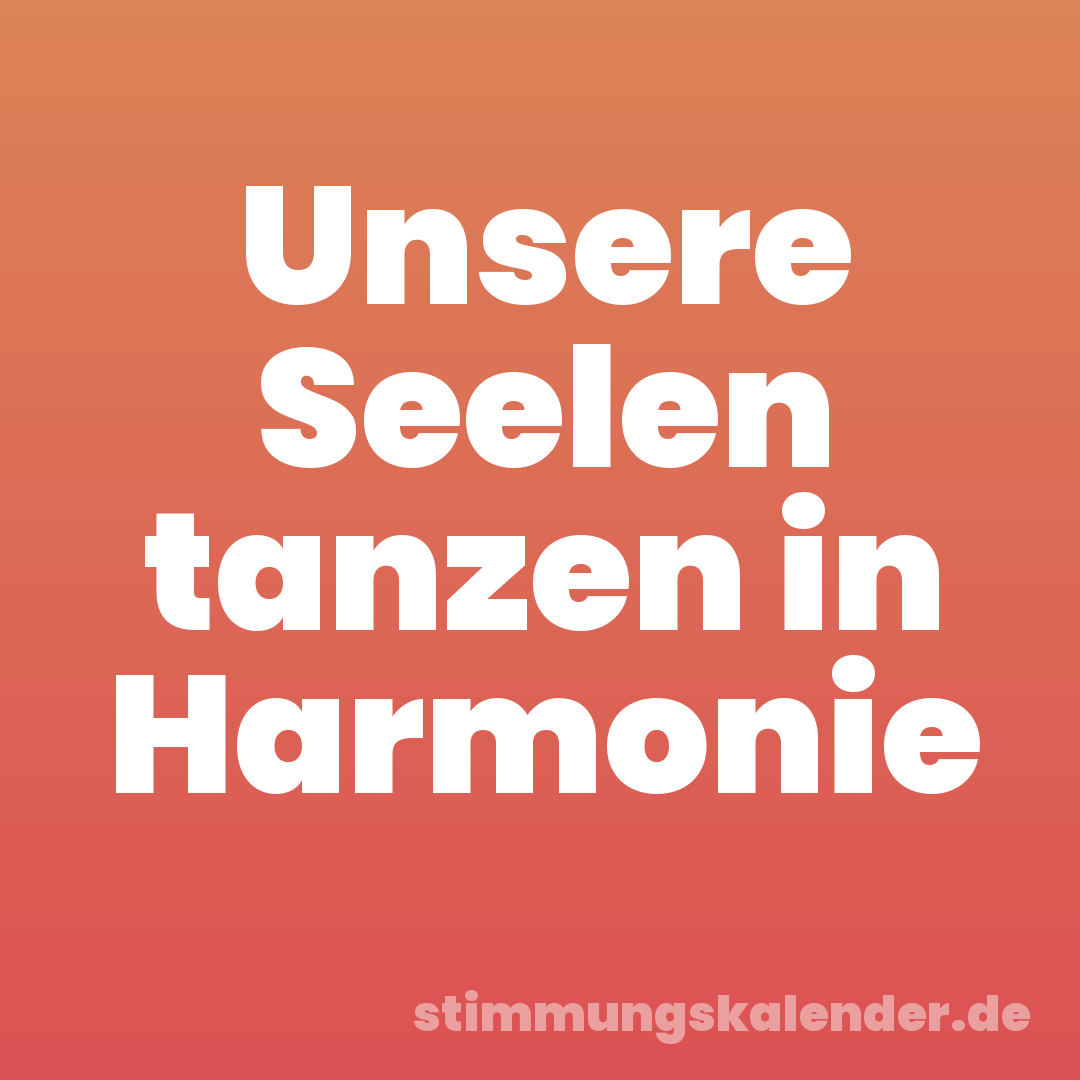 Unsere Seelen tanzen in Harmonie