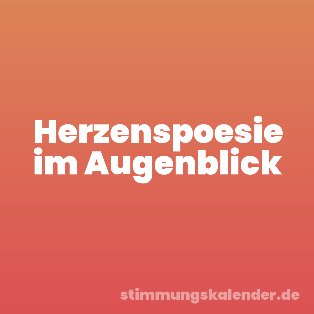 Herzenspoesie im Augenblick