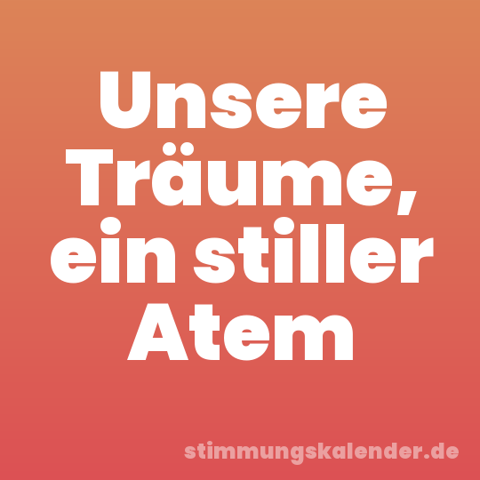 Unsere Träume, ein stiller Atem