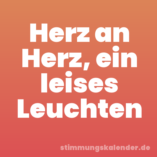 Herz an Herz, ein leises Leuchten
