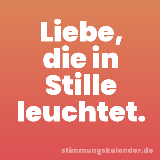 Liebe, die in Stille leuchtet.